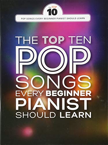 The Top Ten Pop Songs Every Beginner Pianist Should Learn: Songbook, Klavierpartitur für Klavier